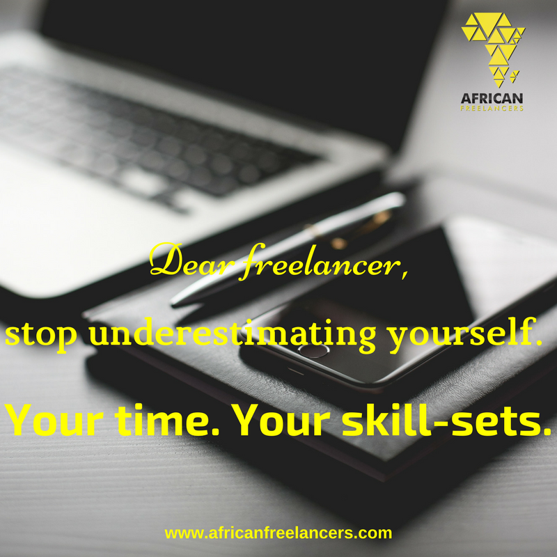 Dear freelancer, stop underestimating yourself. Your time. Your skill-sets.